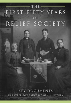 The First Fifty Years of Relief Society: Key Documents in Latter-day Saint Women’s History Publication Image