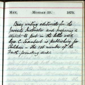 "Busy writing editorials for the Juvenile Instructor and preparing a sketch to put in the little work Geo. C. Lambert is publishing for Children – The 1st number of the Faith-promoting series." A transcript of the complete journal entry is available <a href="/george-q-cannon/1870s/1879/05-1879#p30">here</a>.